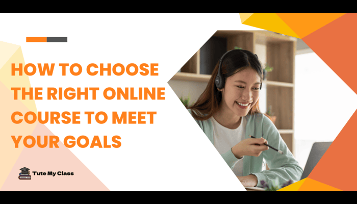 How to Choose the Right Online Course to Meet Your Goals